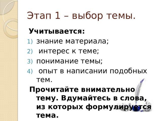 Этап 1 – выбор темы. Учитывается: знание материала;  интерес к теме; понимание темы;  опыт в написании подобных тем.  Прочитайте внимательно тему. Вдумайтесь в слова, из которых формулируется тема. 