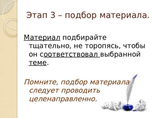 Этап 3 – подбор материала. Материал подбирайте тщательно, не торопясь, чтобы он с оответствовал выбранной теме . Помните, подбор материала следует проводить целенаправленно. 