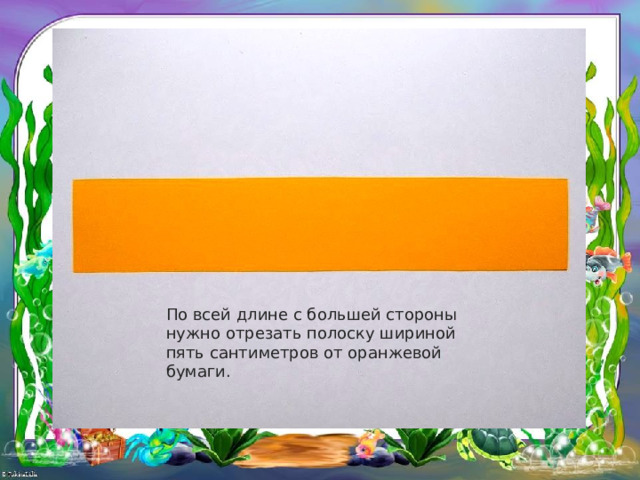 По всей длине с большей стороны нужно отрезать полоску шириной пять сантиметров от оранжевой бумаги. 