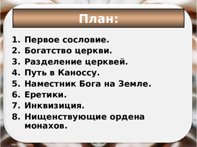 План: Первое сословие. Богатство церкви. Разделение церквей. Путь в Каноссу. Наместник Бога на Земле. Еретики. Инквизиция. Нищенствующие ордена монахов. 