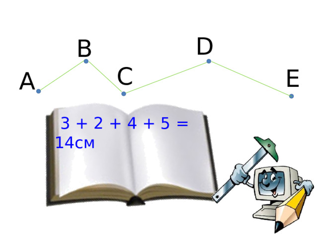 D B C E A  3 + 2 + 4 + 5 = 14см 
