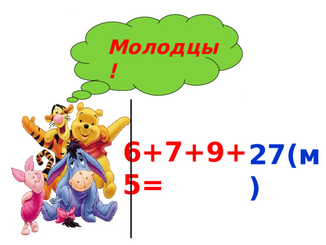 Молодцы! 6+7+9+5= 27(м) 