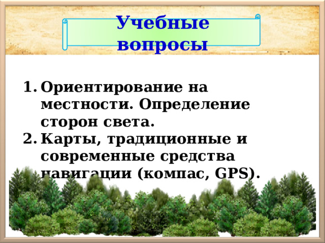Учебные вопросы Ориентирование на местности. Определение сторон света. Карты, традиционные и современные средства навигации (компас, GPS). 