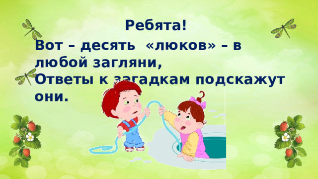 Ребята! Вот – десять «люков» – в любой загляни, Ответы к загадкам подскажут они. 