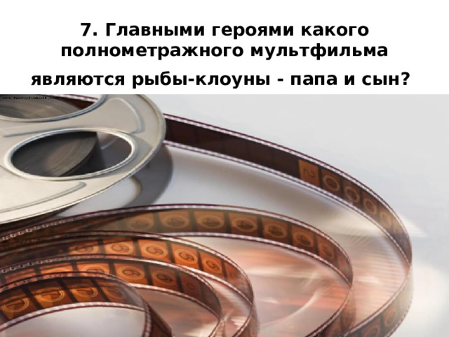 7. Главными героями какого полнометражного мультфильма являются рыбы-клоуны - папа и сын?  