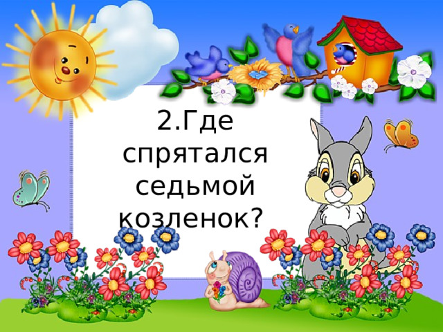 2.Где спрятался седьмой козленок? 