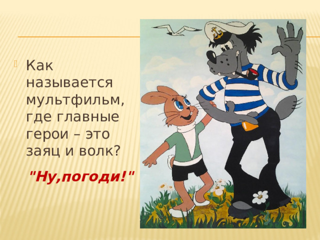 Как называется мультфильм, где главные герои – это заяц и волк? 