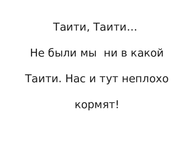 Таити, Таити…  Не были мы  ни в какой Таити. Нас и тут неплохо кормят! 