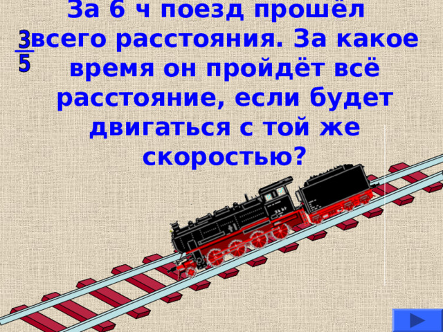 За 6 ч поезд прошёл всего расстояния. За какое время он пройдёт всё расстояние, если будет двигаться с той же скоростью? 