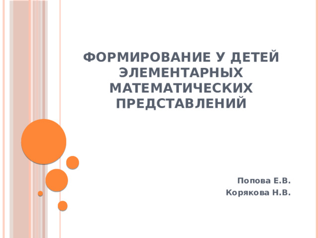 формирование у детей элементарных математических представлений Попова Е.В. Корякова Н.В. 