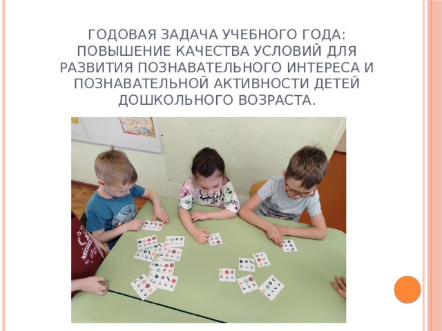 годовая задача учебного года: Повышение качества условий для развития познавательного интереса и познавательной активности детей дошкольного возраста. 