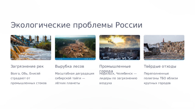  Экологические проблемы России Загрязнение рек Вырубка лесов Промышленные города Твёрдые отходы Волга, Обь, Енисей страдают от промышленных стоков Масштабная деградация сибирской тайги — лёгких планеты Норильск, Челябинск — лидеры по загрязнению воздуха Переполненные полигоны ТБО вблизи крупных городов 