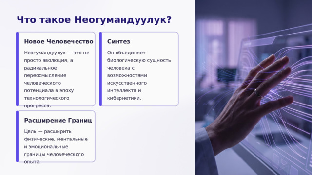 Что такое Неогумандуулук? Новое Человечество Синтез Неогумандуулук — это не просто эволюция, а радикальное переосмысление человеческого потенциала в эпоху технологического прогресса. Он объединяет биологическую сущность человека с возможностями искусственного интеллекта и кибернетики. Расширение Границ Цель — расширить физические, ментальные и эмоциональные границы человеческого опыта.  
