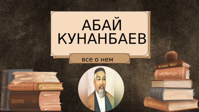 АБАЙ КУНАНБАЕВ все о нем 