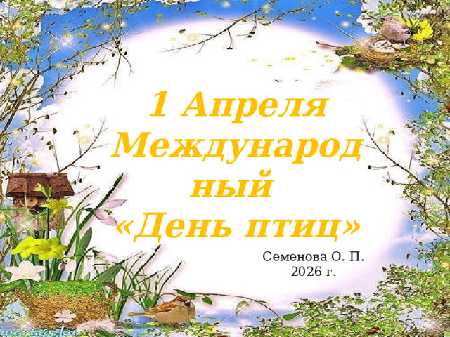1 Апреля Международный «День птиц» Семенова О. П. 2026 г. 