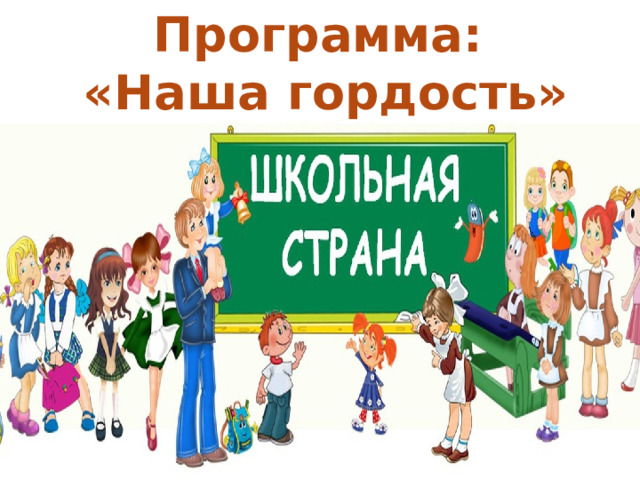 Программа:  «Наша гордость» 