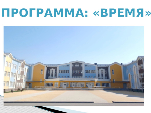 Программа: «ВРЕМЯ» 
