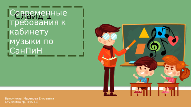 Слайд 1 Современные требования к кабинету музыки по СанПиН Выполнила: Маренова Елизавета Студентка гр. ПНК-4В  