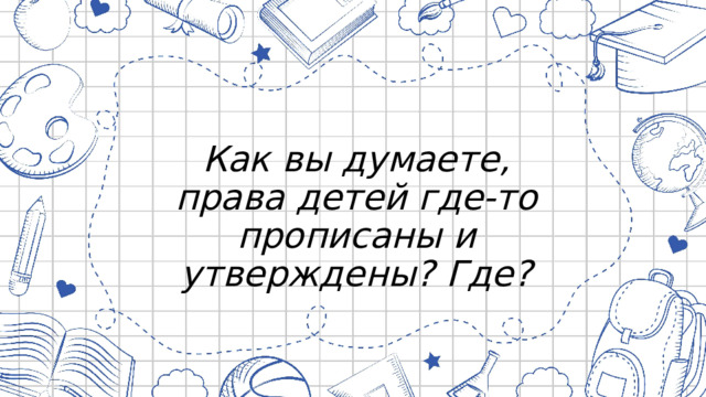 Как вы думаете, права детей где-то прописаны и утверждены? Где? 