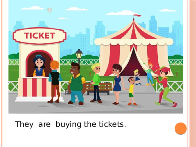 They are buying the tickets. 