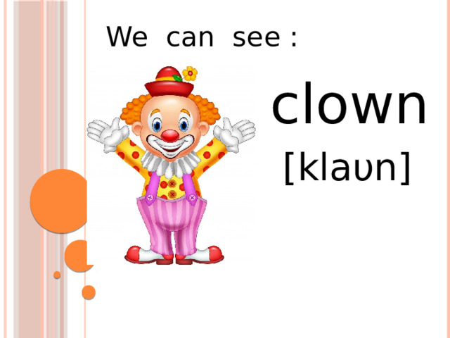 We can see : clown [klаυn] 