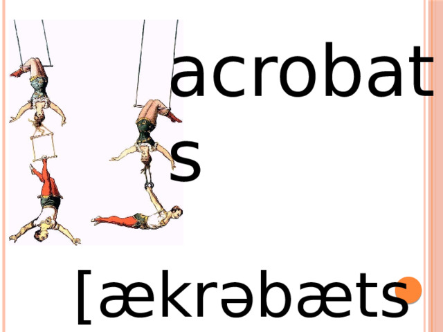 acrobats [ækrəbæts] 