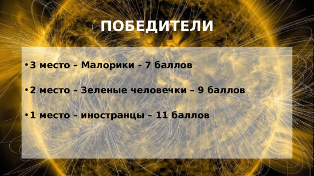 ПОБЕДИТЕЛИ 3 место – Малорики - 7 баллов 2 место – Зеленые человечки – 9 баллов 1 место – иностранцы – 11 баллов 