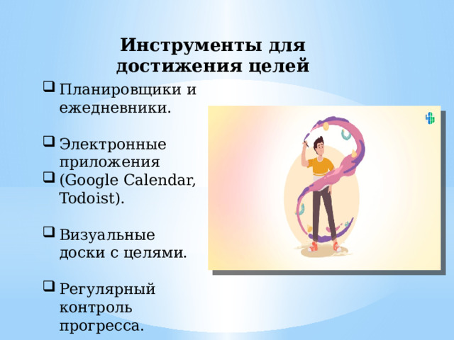 Инструменты для достижения целей Планировщики и ежедневники. Электронные приложения (Google Calendar, Todoist). Визуальные доски с целями. Регулярный контроль прогресса. 