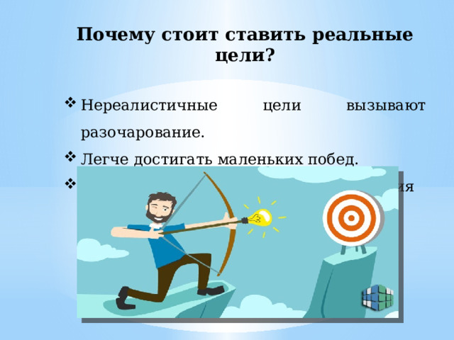Почему стоит ставить реальные цели? Нереалистичные цели вызывают разочарование. Легче достигать маленьких побед. Важен положительный опыт достижения целей. 