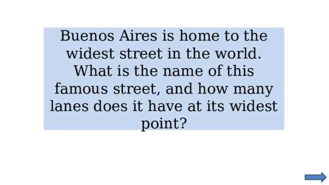 Buenos Aires is home to the widest street in the world. What is the name of this famous street, and how many lanes does it have at its widest point? 