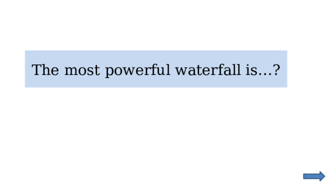 The most powerful waterfall is…? 