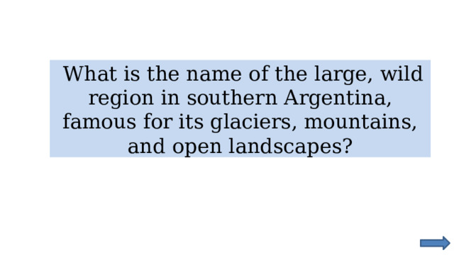  What is the name of the large, wild region in southern Argentina, famous for its glaciers, mountains, and open landscapes? 