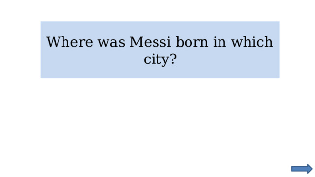Where was Messi born in which city? 