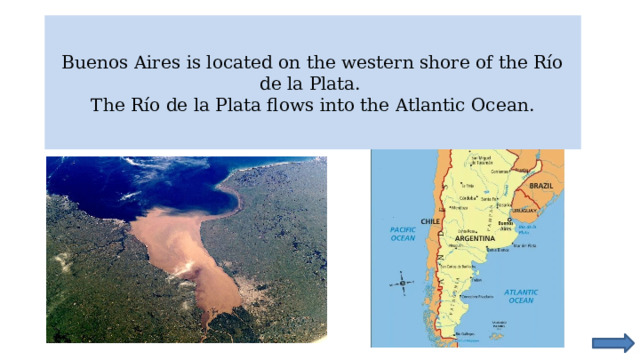 Buenos Aires is located on the western shore of the Río de la Plata.  The Río de la Plata flows into the Atlantic Ocean. 