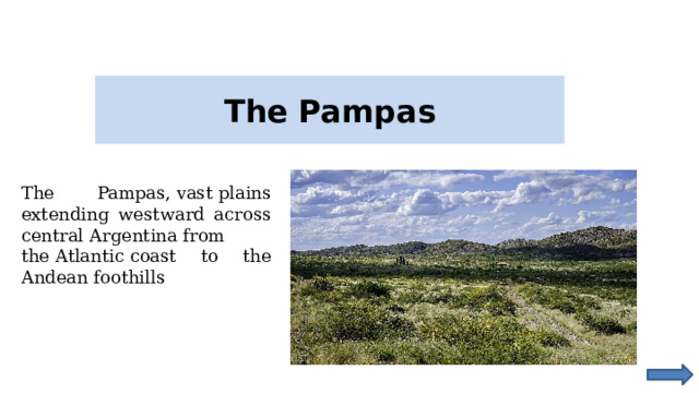 The   Pampas The Pampas, vast plains extending westward across central Argentina from the Atlantic coast to the Andean foothills 