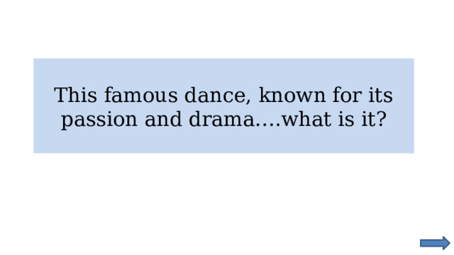 This famous dance, known for its passion and drama….what is it? 