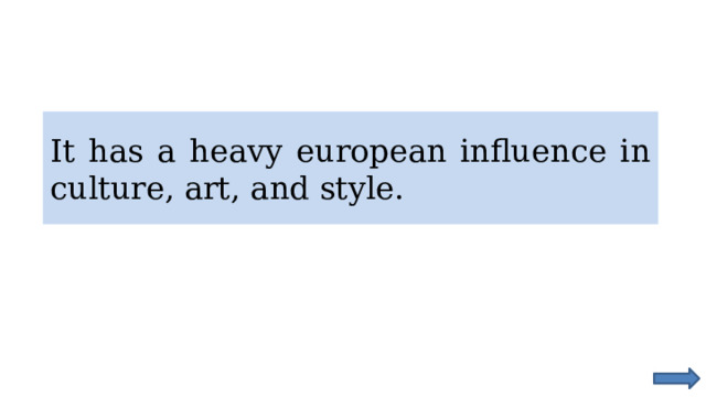 It has a heavy european influence in culture, art, and style. 