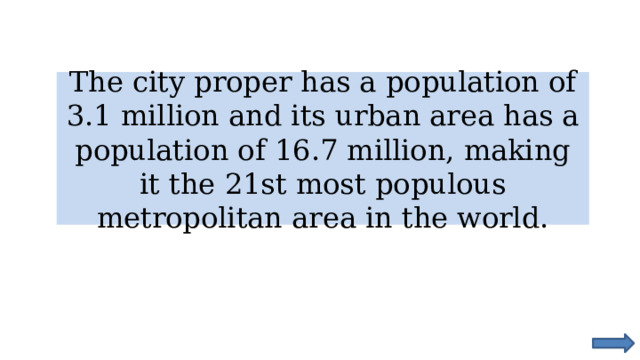 The city proper has a population of 3.1 million and its urban area has a population of 16.7 million, making it the 21st most populous metropolitan area in the world. 