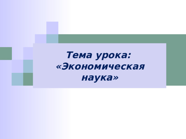 Тема урока: «Экономическая наука» 