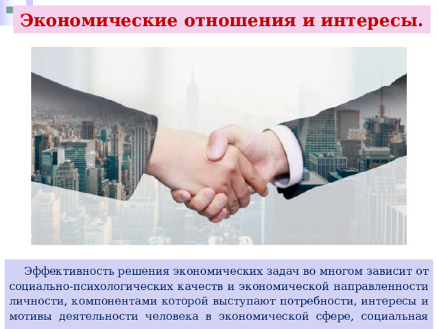 Экономические отношения и интересы.  Эффективность решения экономических задач во многом зависит от социально-психологических качеств и экономической направленности личности, компонентами которой выступают потребности, интересы и мотивы деятельности человека в экономической сфере, социальная установка и социально значимые ценности. 