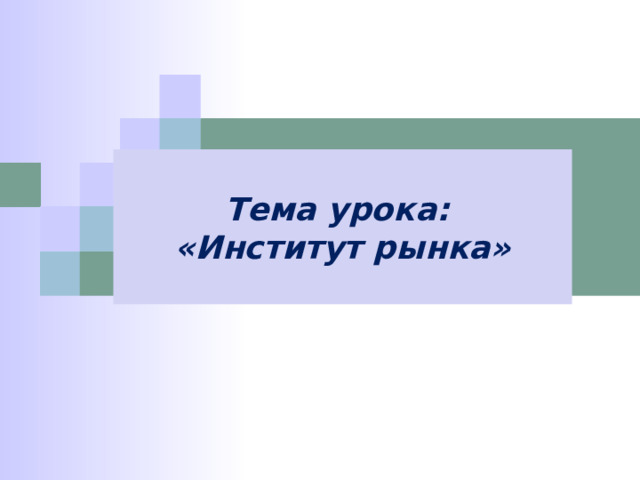 Тема урока: «Институт рынка» 