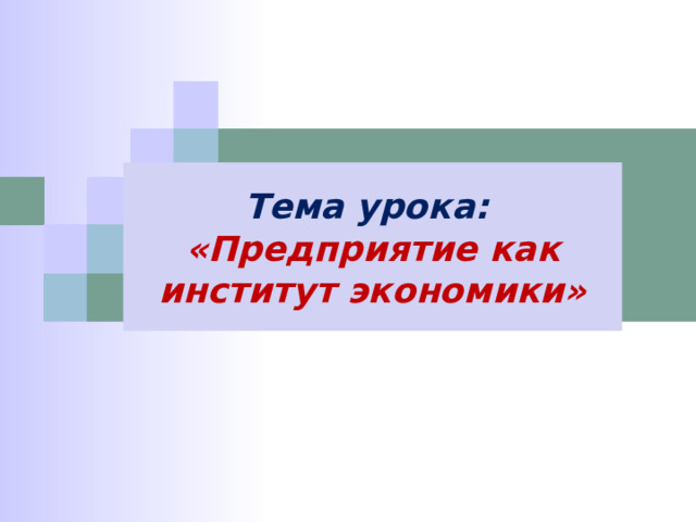 Тема урока: «Предприятие как институт экономики» 