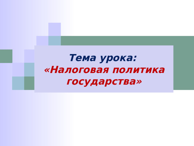 Тема урока: «Налоговая политика государства» 