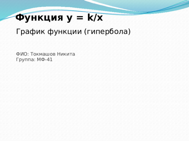 Функция y = k/x График функции (гипербола) ФИО: Токмашов Никита Группа: МФ-41 Слайд 1/5 
