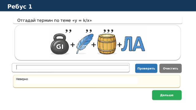 Ребус 1 Отгадай термин по теме «y = k/x» Проверить Очистить Правильный ответ: гипербола Дальше  