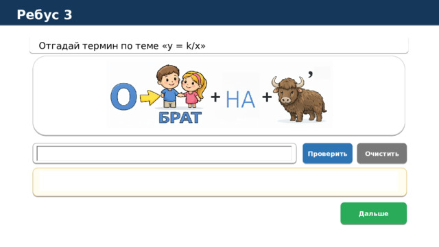 Ребус 3 Отгадай термин по теме «y = k/x» Проверить Очистить Правильный ответ: обратная Дальше  
