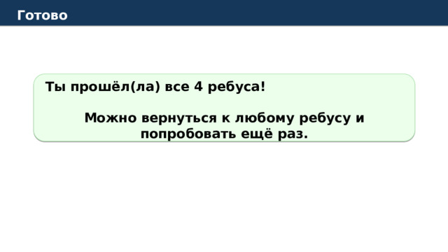 Готово Ты прошёл(ла) все 4 ребуса!  Можно вернуться к любому ребусу и попробовать ещё раз. 