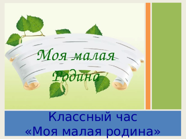 Классный час  «Моя малая родина»  