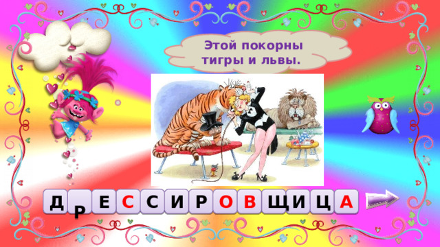  Этой покорны тигры и львы. Р А Д  Р Е В С Ц Щ И С О И 
