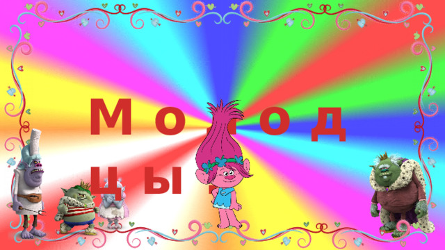 М о л о д ц ы ! 